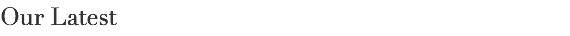 Our Latest