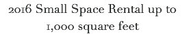 2016 Small Space Rental up to 1,000 square feet